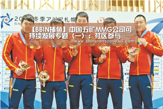 【BBIN捕鱼】中国五矿MMG公司可持续发展专题(一):社区参与(图1) BBIN百家乐