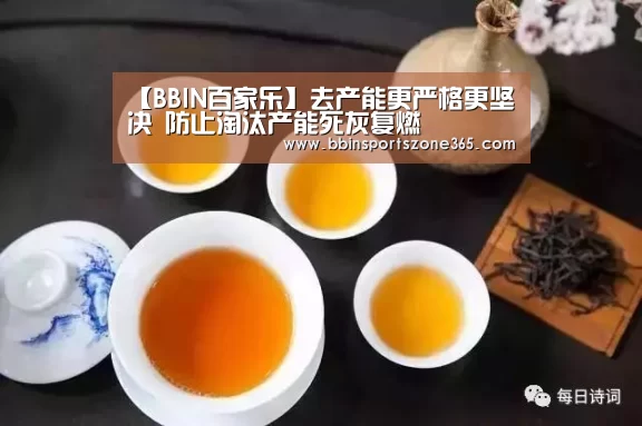 【BBIN百家乐】去产能更严格更坚决 防止淘汰产能死灰复燃(图2) BBIN地址